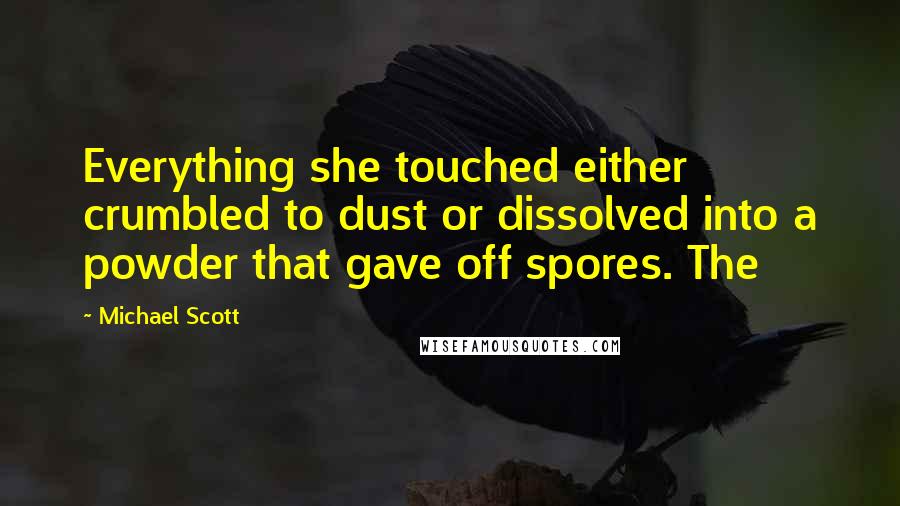 Michael Scott Quotes: Everything she touched either crumbled to dust or dissolved into a powder that gave off spores. The