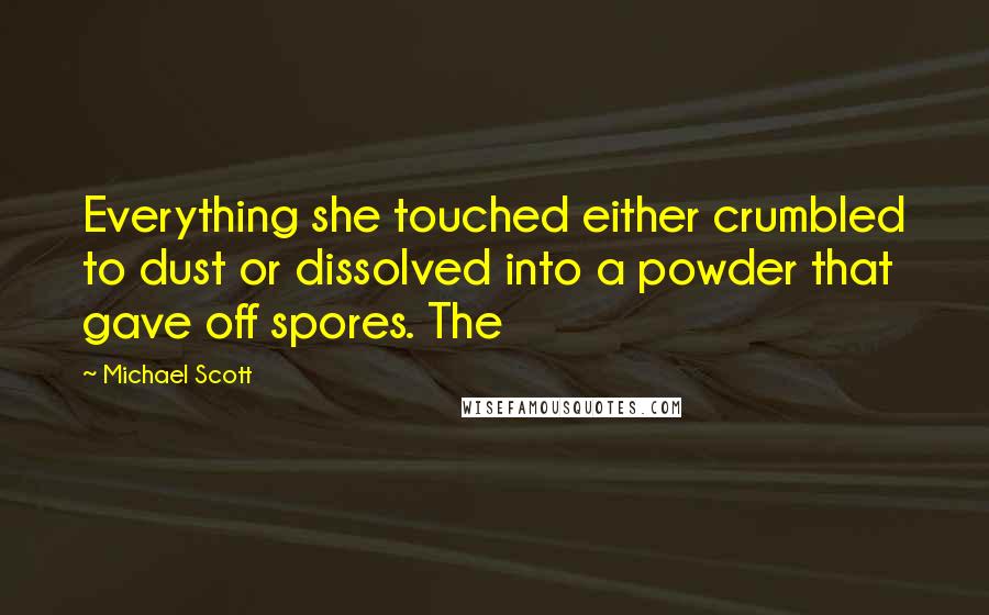 Michael Scott Quotes: Everything she touched either crumbled to dust or dissolved into a powder that gave off spores. The