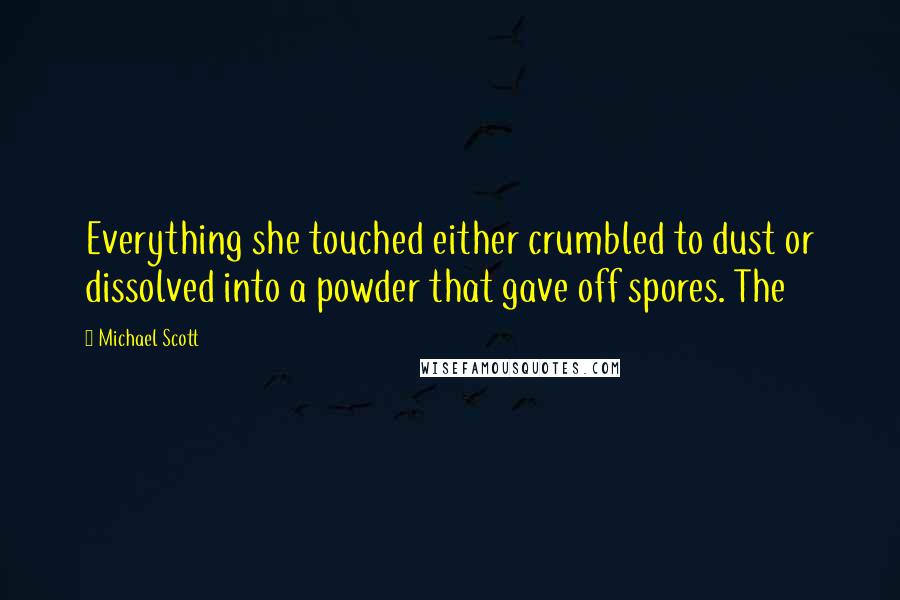 Michael Scott Quotes: Everything she touched either crumbled to dust or dissolved into a powder that gave off spores. The