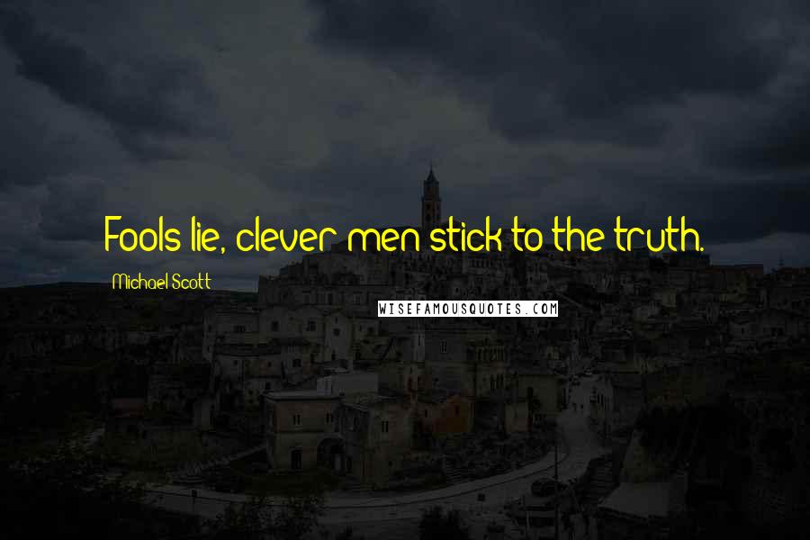 Michael Scott Quotes: Fools lie, clever men stick to the truth.