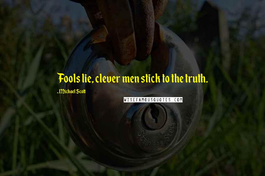 Michael Scott Quotes: Fools lie, clever men stick to the truth.