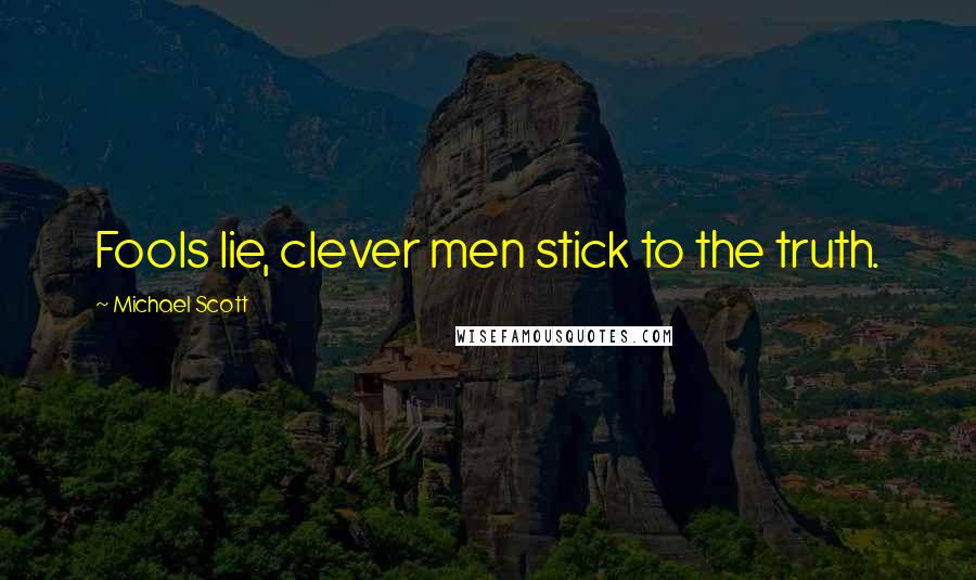 Michael Scott Quotes: Fools lie, clever men stick to the truth.