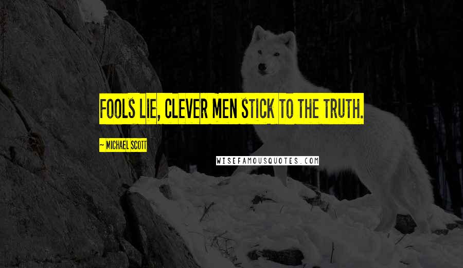 Michael Scott Quotes: Fools lie, clever men stick to the truth.