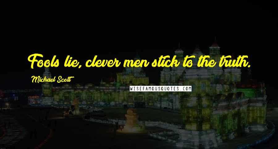 Michael Scott Quotes: Fools lie, clever men stick to the truth.