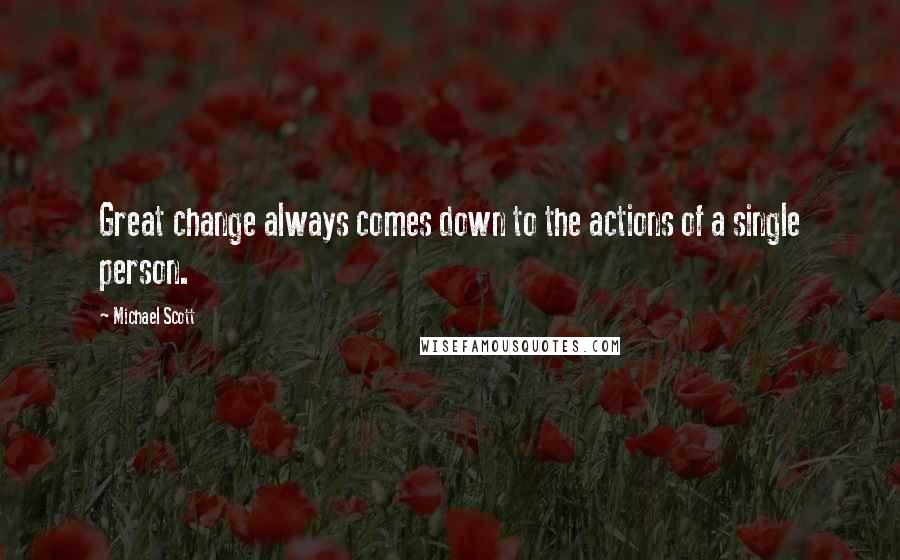 Michael Scott Quotes: Great change always comes down to the actions of a single person.