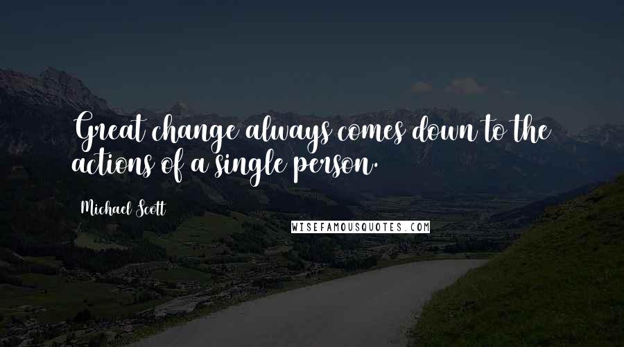 Michael Scott Quotes: Great change always comes down to the actions of a single person.
