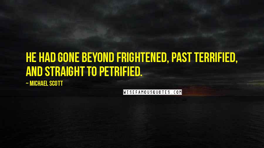 Michael Scott Quotes: He had gone beyond frightened, past terrified, and straight to petrified.