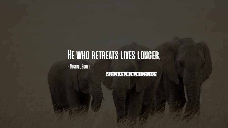 Michael Scott Quotes: He who retreats lives longer.