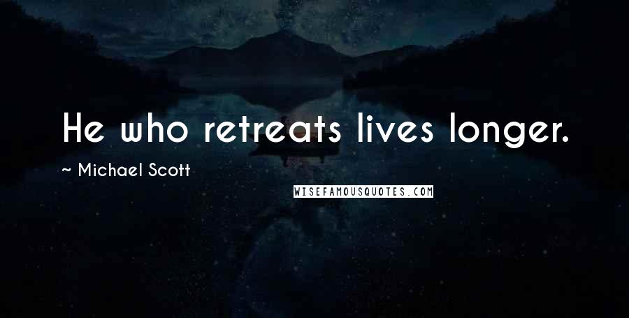 Michael Scott Quotes: He who retreats lives longer.