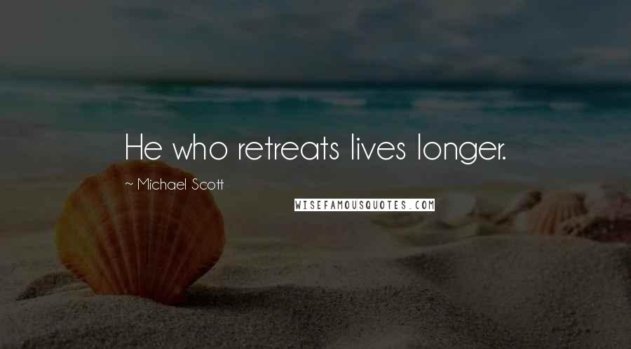 Michael Scott Quotes: He who retreats lives longer.