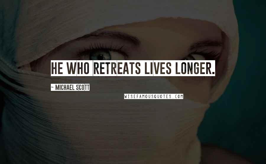 Michael Scott Quotes: He who retreats lives longer.