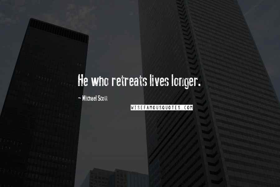 Michael Scott Quotes: He who retreats lives longer.
