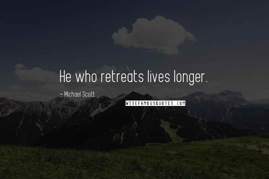 Michael Scott Quotes: He who retreats lives longer.