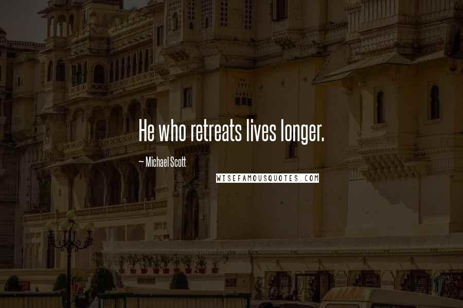 Michael Scott Quotes: He who retreats lives longer.