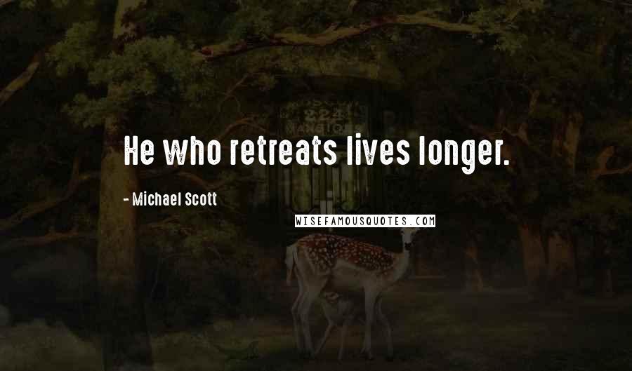 Michael Scott Quotes: He who retreats lives longer.