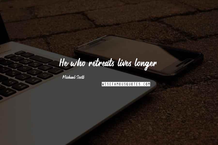 Michael Scott Quotes: He who retreats lives longer.