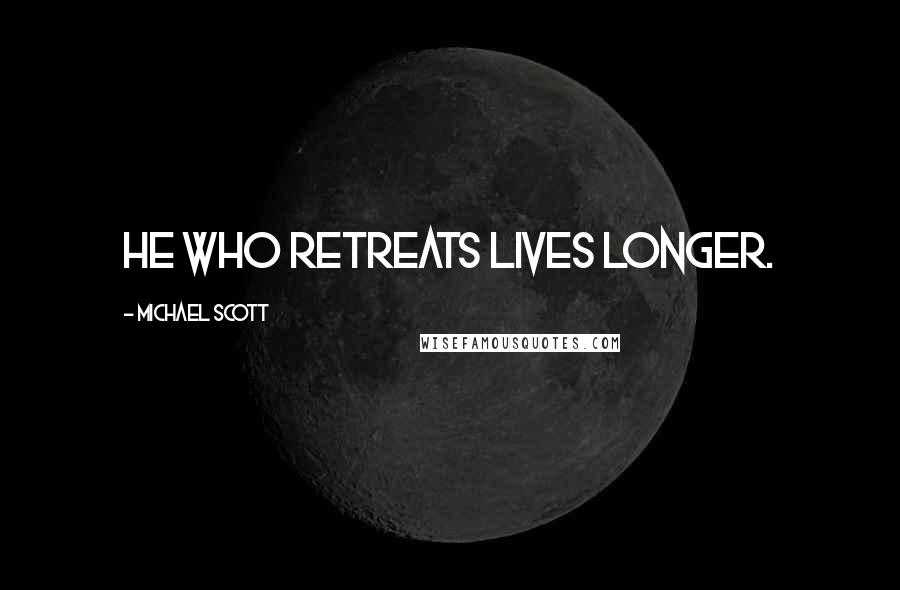 Michael Scott Quotes: He who retreats lives longer.