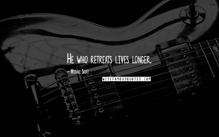 Michael Scott Quotes: He who retreats lives longer.