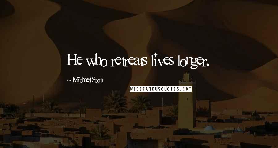 Michael Scott Quotes: He who retreats lives longer.