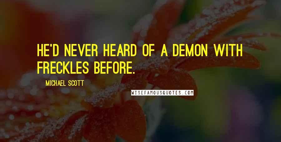 Michael Scott Quotes: He'd never heard of a demon with freckles before.