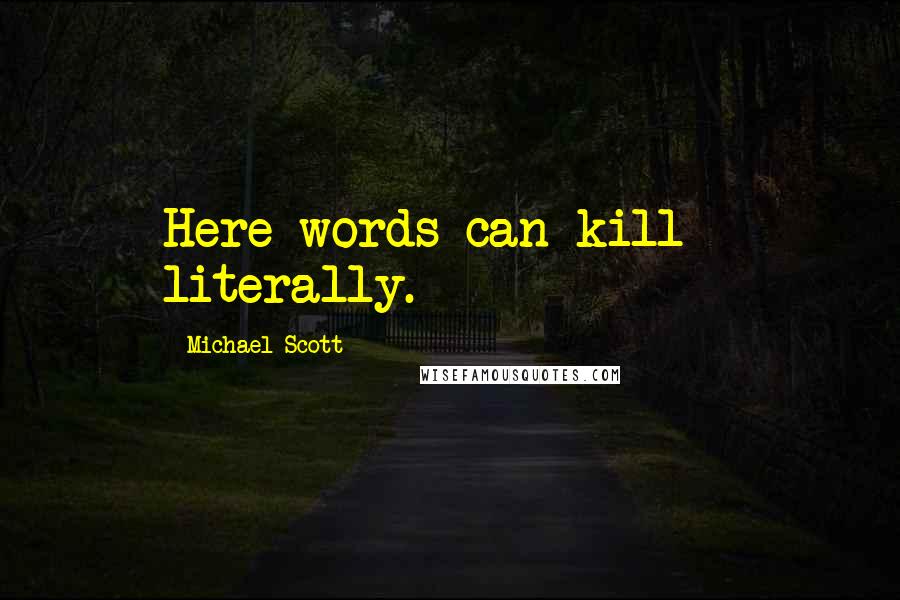 Michael Scott Quotes: Here words can kill - literally.