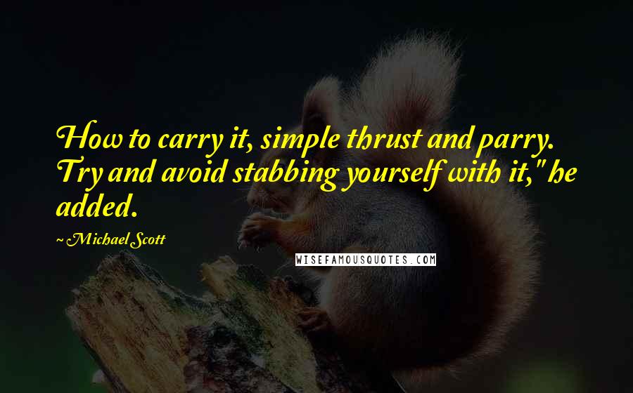 Michael Scott Quotes: How to carry it, simple thrust and parry. Try and avoid stabbing yourself with it," he added.