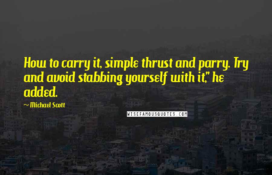 Michael Scott Quotes: How to carry it, simple thrust and parry. Try and avoid stabbing yourself with it," he added.