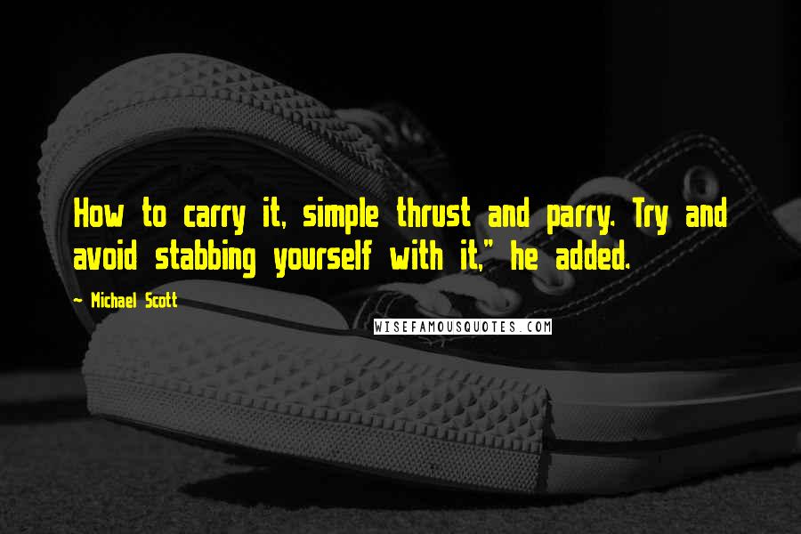 Michael Scott Quotes: How to carry it, simple thrust and parry. Try and avoid stabbing yourself with it," he added.