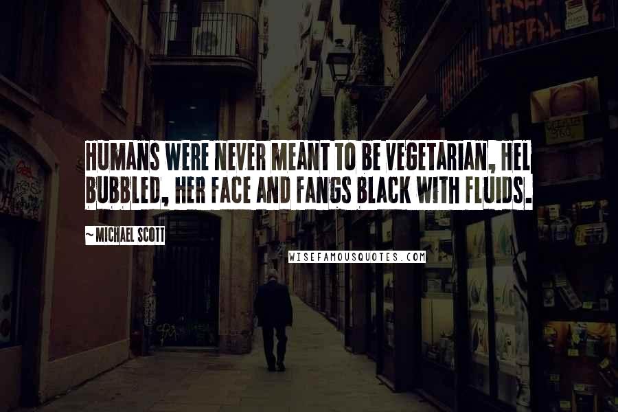 Michael Scott Quotes: Humans were never meant to be vegetarian, Hel bubbled, her face and fangs black with fluids.