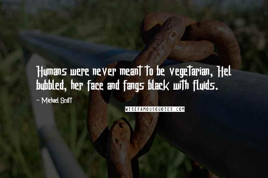 Michael Scott Quotes: Humans were never meant to be vegetarian, Hel bubbled, her face and fangs black with fluids.