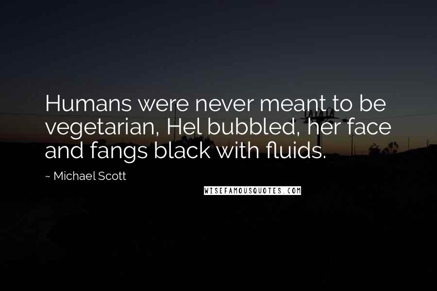 Michael Scott Quotes: Humans were never meant to be vegetarian, Hel bubbled, her face and fangs black with fluids.