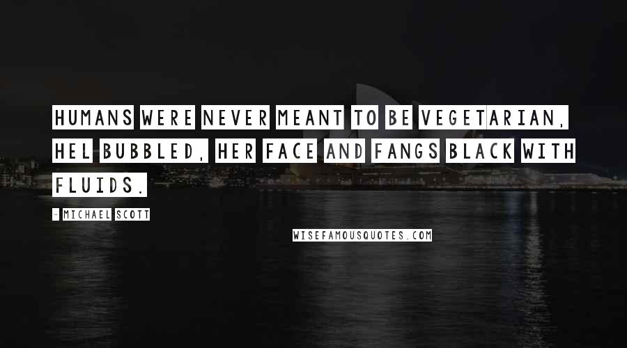 Michael Scott Quotes: Humans were never meant to be vegetarian, Hel bubbled, her face and fangs black with fluids.