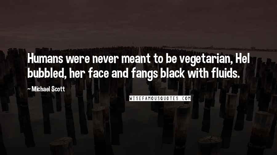 Michael Scott Quotes: Humans were never meant to be vegetarian, Hel bubbled, her face and fangs black with fluids.