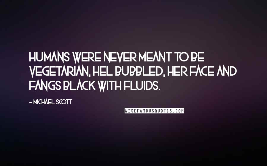 Michael Scott Quotes: Humans were never meant to be vegetarian, Hel bubbled, her face and fangs black with fluids.