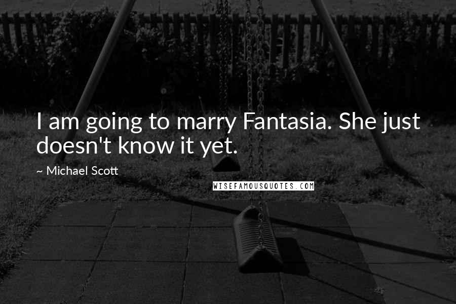 Michael Scott Quotes: I am going to marry Fantasia. She just doesn't know it yet.