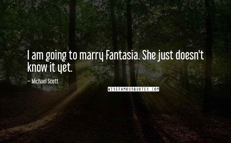 Michael Scott Quotes: I am going to marry Fantasia. She just doesn't know it yet.