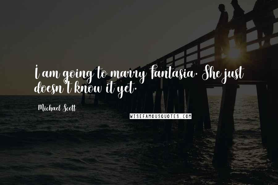 Michael Scott Quotes: I am going to marry Fantasia. She just doesn't know it yet.