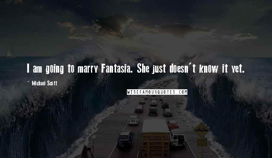 Michael Scott Quotes: I am going to marry Fantasia. She just doesn't know it yet.