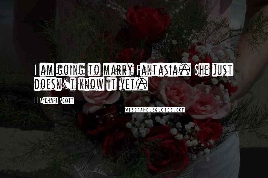 Michael Scott Quotes: I am going to marry Fantasia. She just doesn't know it yet.