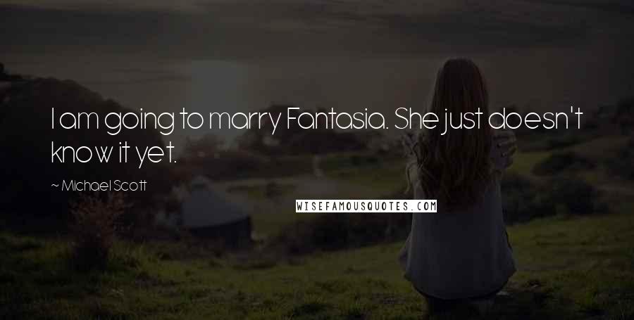 Michael Scott Quotes: I am going to marry Fantasia. She just doesn't know it yet.