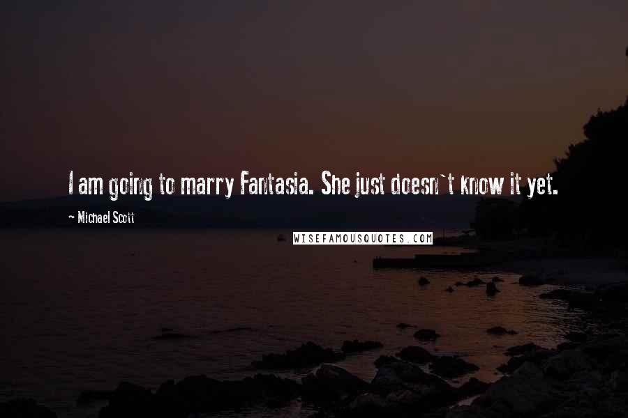 Michael Scott Quotes: I am going to marry Fantasia. She just doesn't know it yet.