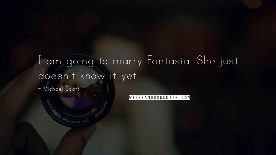 Michael Scott Quotes: I am going to marry Fantasia. She just doesn't know it yet.