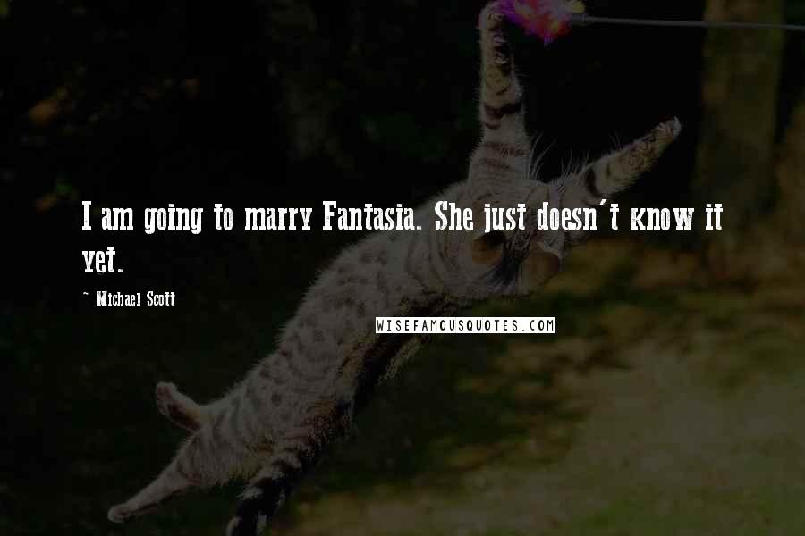 Michael Scott Quotes: I am going to marry Fantasia. She just doesn't know it yet.