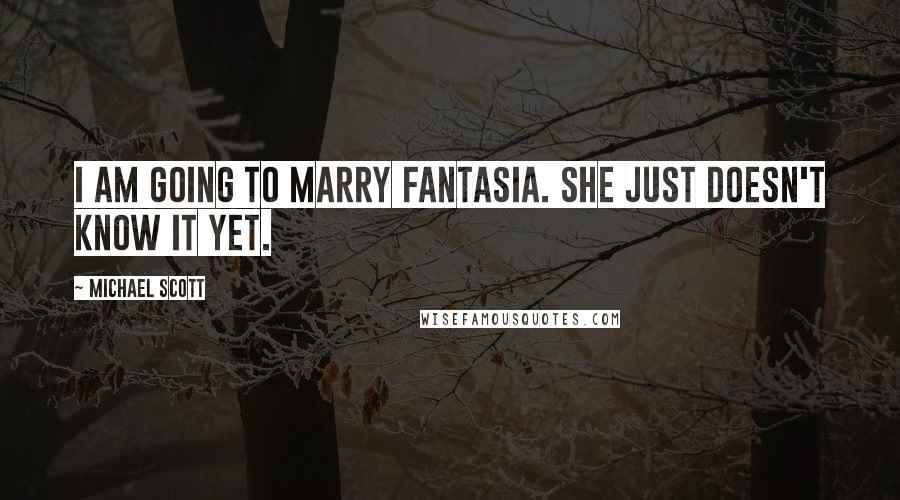 Michael Scott Quotes: I am going to marry Fantasia. She just doesn't know it yet.