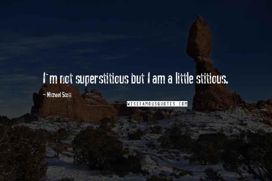 Michael Scott Quotes: I'm not superstitious but I am a little stitious.