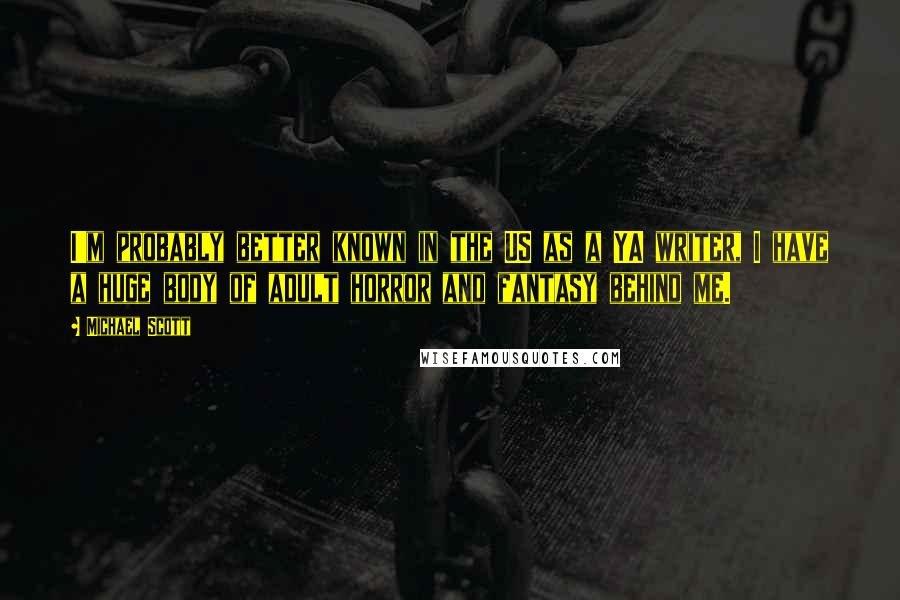 Michael Scott Quotes: I'm probably better known in the US as a YA writer, I have a huge body of adult horror and fantasy behind me.