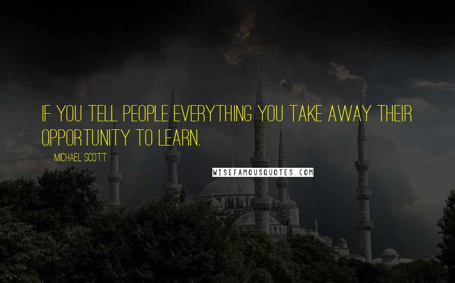 Michael Scott Quotes: If you tell people everything you take away their opportunity to learn.