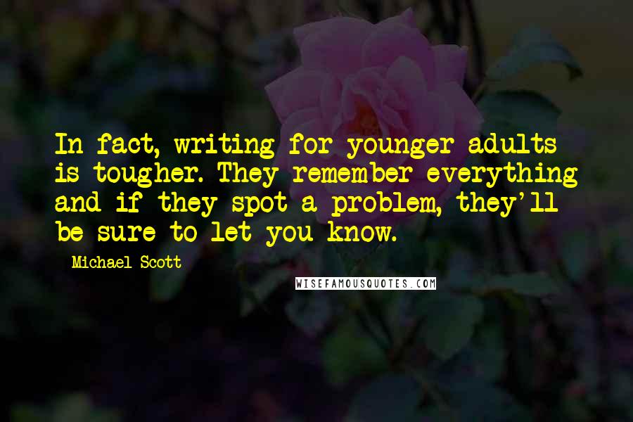 Michael Scott Quotes: In fact, writing for younger adults is tougher. They remember everything and if they spot a problem, they'll be sure to let you know.