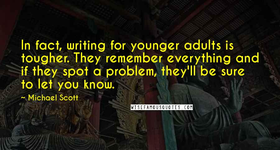 Michael Scott Quotes: In fact, writing for younger adults is tougher. They remember everything and if they spot a problem, they'll be sure to let you know.