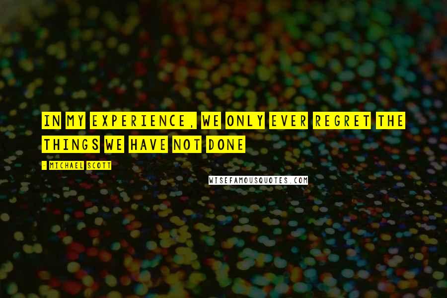 Michael Scott Quotes: In my experience, we only ever regret the things we have not done